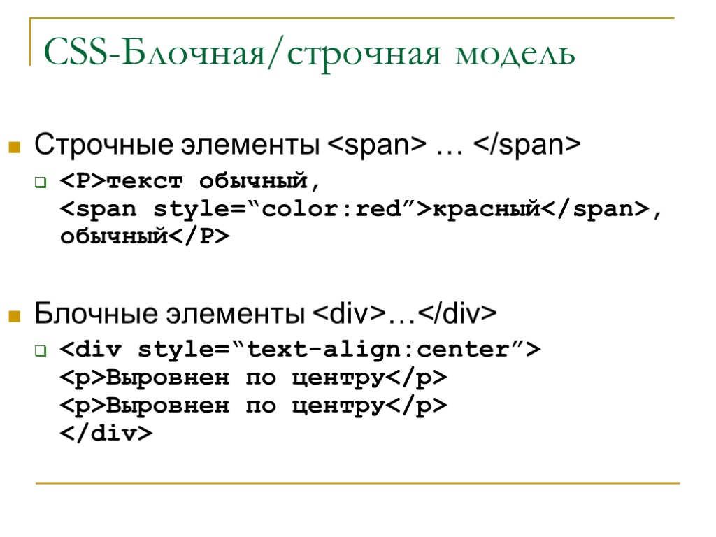 CSS-Блочная/строчная модель Строчные элементы <span> … </span> <P>текст обычный, <span style=“color:red”>красный</span>, обычный</P> Блочные элементы